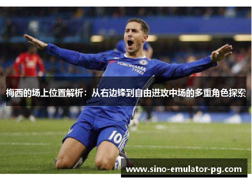 梅西的场上位置解析：从右边锋到自由进攻中场的多重角色探索