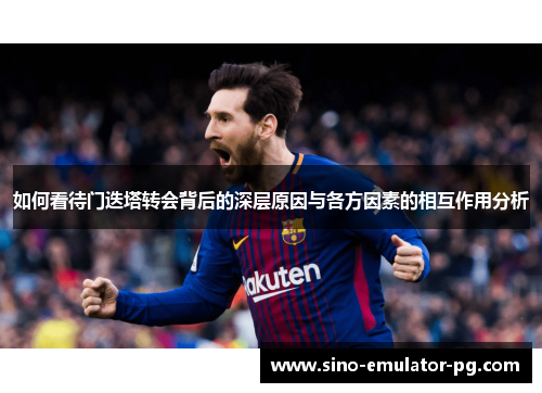如何看待门迭塔转会背后的深层原因与各方因素的相互作用分析 如何看待门迭塔转会背后的深层原因与各方因素的相互作用分析