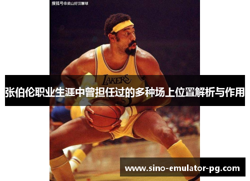 张伯伦职业生涯中曾担任过的多种场上位置解析与作用