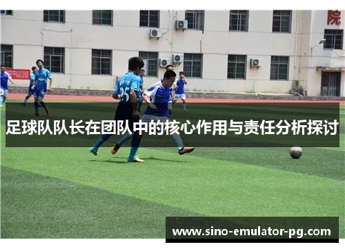 足球队队长在团队中的核心作用与责任分析探讨
