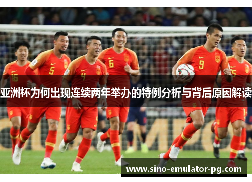 亚洲杯为何出现连续两年举办的特例分析与背后原因解读