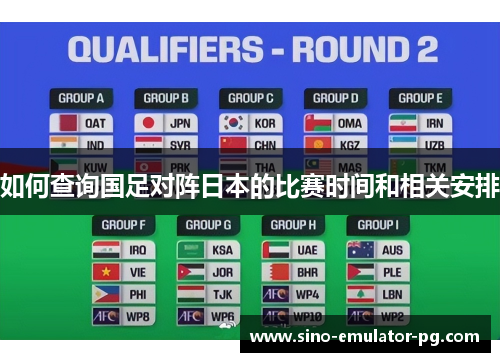 如何查询国足对阵日本的比赛时间和相关安排 如何查询国足对阵日本的比赛时间和相关安排