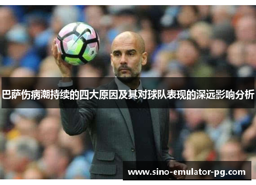 巴萨伤病潮持续的四大原因及其对球队表现的深远影响分析 巴萨伤病潮持续的四大原因及其对球队表现的深远影响分析