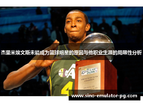 杰里米埃文斯未能成为篮球明星的原因与他职业生涯的局限性分析