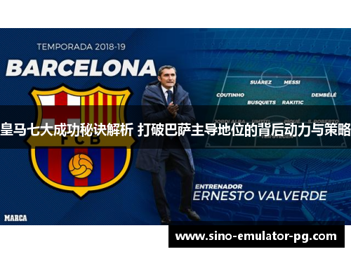 皇马七大成功秘诀解析 打破巴萨主导地位的背后动力与策略 皇马七大成功秘诀解析 打破巴萨主导地位的背后动力与策略