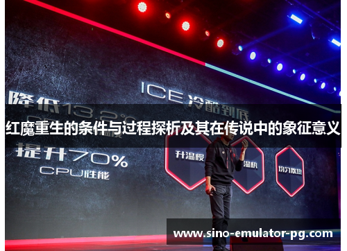 红魔重生的条件与过程探析及其在传说中的象征意义 红魔重生的条件与过程探析及其在传说中的象征意义