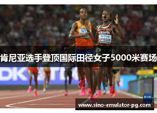 肯尼亚选手登顶国际田径女子5000米赛场